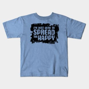 I'm Just Here To Spread The Happy Kids T-Shirt